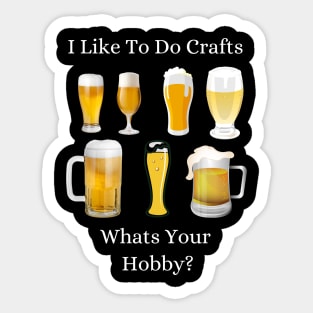 Funny I Like To Do Crafts Whats Your Hobby Craft Beer Drink Sticker